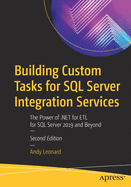 Building Custom Tasks for SQL Server Integration Services: The Power of .Net for Etl for SQL Server 2019 and Beyond