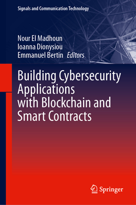 Building Cybersecurity Applications with Blockchain and Smart Contracts - El Madhoun, Nour (Editor), and Dionysiou, Ioanna (Editor), and Bertin, Emmanuel (Editor)