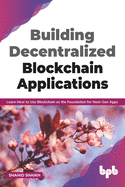 Building Decentralized Blockchain Applications: Learn how to use blockchain as the foundation for Next-Gen Apps - 2nd Edition