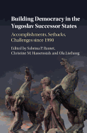 Building Democracy in the Yugoslav Successor States: Accomplishments, Setbacks, and Challenges Since 1990