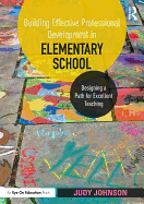 Building Effective Professional Development in Elementary School: Designing a Path for Excellent Teaching