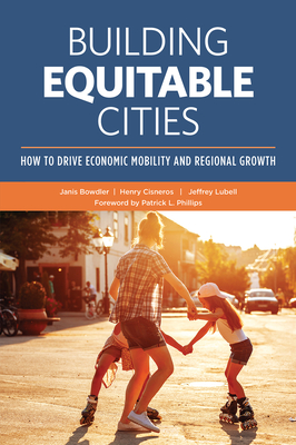 Building Equitable Cities: How to Drive Economic Mobility and Regional Growth - Bowdler, Janis, and Cisneros, Henry, and Lubell, Jeffrey