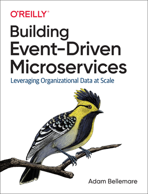 Building Event-Driven Microservices: Leveraging Organizational Data at Scale - Bellemare, Adam