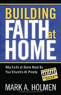 Building Faith at Home: Why Faith at Home Must Be Your Church's #1 Priority
