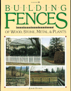 Building Fences of Wood, Stone, Metal, & Plants: Making Fence with Wood, Metal, Stone and Living Plants