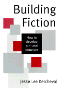 Building Fiction: How to Develop Plot and Structure