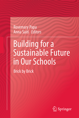 Building for a Sustainable Future in Our Schools: Brick by Brick - Papa, Rosemary, Dr. (Editor), and Saiti, Anna (Editor)