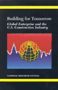 Building for Tomorrow: Global Enterprise and the U.S. Construction Industry - National Research Council, and Division on Engineering and Physical Sciences, and Commission on Engineering and Technical...