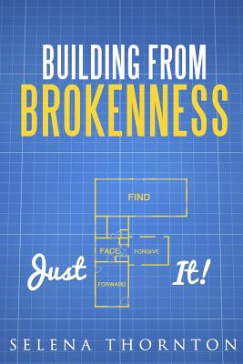 Building From Brokeness: Just F It - Henderson, Stephanie a (Photographer), and Thornton, Selena L