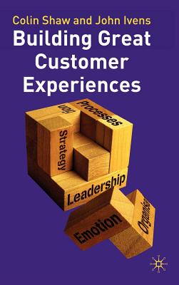 Building Great Customer Experiences - Shaw, Colin, and Ivens, John