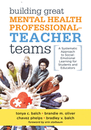 Building Great Mental Health Professional-Teacher Teams: A Systematic Approach to Social-Emotional Learning for Students and Educators (a Team-Building Resource for Improving Student Well-Being)