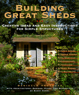 Building Great Sheds: Creative Ideas & Easy Instructions for Simple Structures - Truscott, Danielle