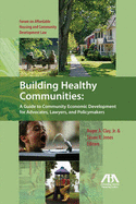 Building Healthy Communities: A Guide to Community Economic Development for Advocates, Lawyers and Policymakers