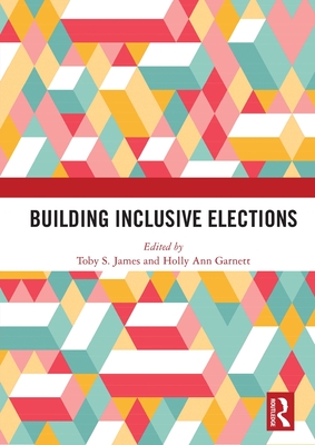 Building Inclusive Elections - James, Toby S (Editor), and Garnett, Holly Ann (Editor)