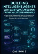 Building Intelligent Agents with Langflow, LangChain, OpenAI, and Vector Databases: Create context-aware AI using Langflow's drag-and-drop UI, LangChain workfiows, OpenAI models, and vector databases like Pinecone & Weaviate