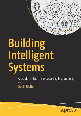 Building Intelligent Systems: A Guide to Machine Learning Engineering - Hulten, Geoff