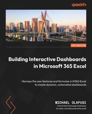 Building Interactive Dashboards in Microsoft 365 Excel: Harness the new features and formulae in M365 Excel to create dynamic, automated dashboards - Olafusi, Michael, and Oyinbooke, Olanrewaju (Foreword by)