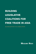 Building Legislative Coalitions for Free Trade in Asia: Globalization as Legislation