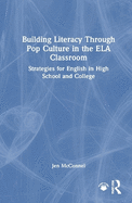 Building Literacy Through Pop Culture in the ELA Classroom: Strategies for English in High School and College