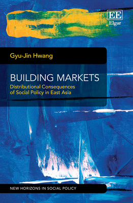 Building Markets: Distributional Consequences of Social Policy in East Asia - Hwang, Gyu-Jin