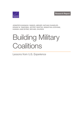 Building Military Coalitions: Lessons from U.S. Experience - Kavanagh, Jennifer, and Absher, Samuel, and Chandler, Nathan