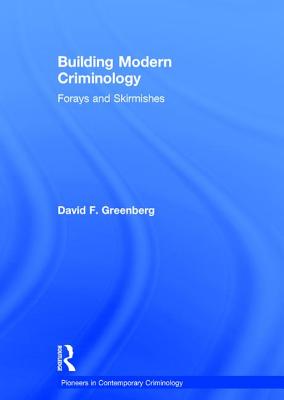 Building Modern Criminology: Forays and Skirmishes - Greenberg, David F.