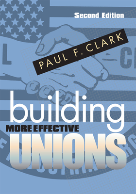 Building More Effective Unions - Clark, Paul F