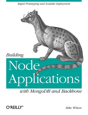 Building Node Applications with MongoDB and Backbone: Rapid Prototyping and Scalable Deployment - Wilson, Mike