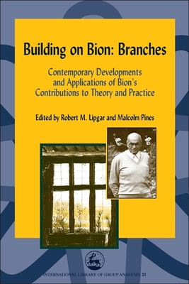 Building on Bion: Branches: Contemporary Developments and Applications of Bion's Contributions to Theory and Practice - Pines, Malcolm (Editor), and Lipgar, Robert (Editor)