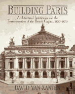 Building Paris: Architectural Institutions and the Transformation of the French Capital 1830-1870