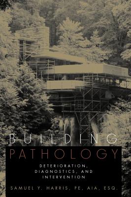 Building Pathology: Deterioration, Diagnostics, and Intervention - Harris, Samuel Y