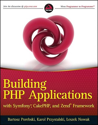 Building PHP Applications with Symfony, CakePHP, and Zend Framework - Porebski, Bartosz, and Przystalski, Karol, and Nowak, Leszek