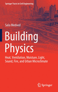 Building Physics: Heat, Ventilation, Moisture, Light, Sound, Fire, and Urban Microclimate