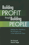 Building Profit Through Building People: Making Your Workforce the Strongest Link in the Value-Profit Chain - Carrig, Ken, and Wright, Patrick