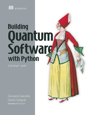 Building Quantum Software in Python: A Developer's Guide - Gonciulea, Constantin, and Stefanski, Charlee