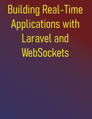 Building Real-Time Applications with Laravel and WebSockets: A Developer's Guide to Live Updates, Chat, Notifications, and More with Laravel Echo, Pusher, Soketi, and Ratchet - Publishing, Phiquill