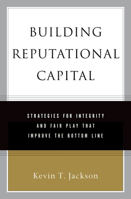 Building Reputational Capital: Strategies for Integrity and Fair Play That Improve the Bottom Line - Jackson, Kevin T