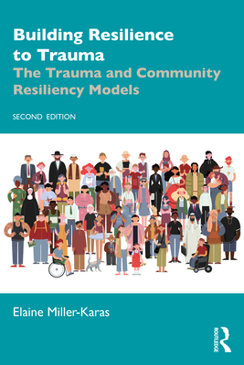 Building Resilience to Trauma: The Trauma and Community Resiliency Models - Miller-Karas, Elaine
