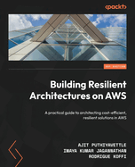 Building Resilient Architectures on AWS: A practical guide to architecting cost-efficient, resilient solutions in AWS