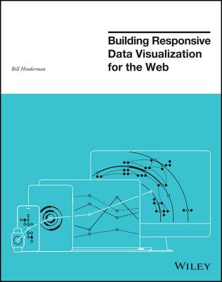 Building Responsive Data Visualization for the Web - Hinderman, Bill