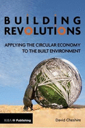 Building Revolutions: Applying the Circular Economy to the Built Environment