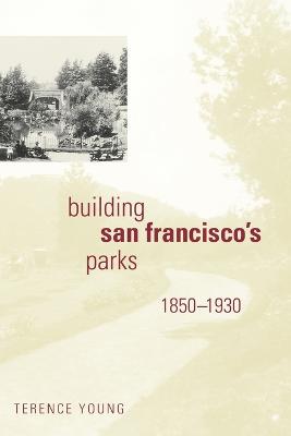 Building San Francisco's Parks, 1850-1930 - Young, Terence, Professor