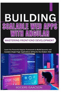 Building Scalable Web Apps with Angular Mastering Front-End Development: Learn the Powerful Angular Framework to Build Dynamic and Scalable Single-Page Applications (SPAs) for the Modern Web