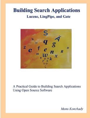Building Search Applications: Lucene, Lingpipe, and Gate - Konchady, Manu