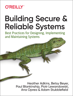 Building Secure and Reliable Systems: Best Practices for Designing, Implementing, and Maintaining Systems - Oprea, Ana, and Beyer, Betsy, and Blankinship, Paul