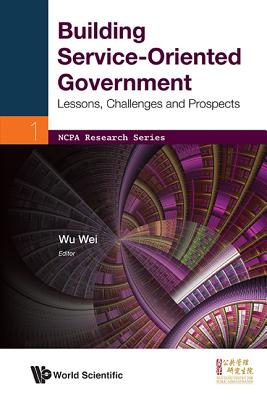 Building Service-oriented Government: Lessons, Challenges And Prospects - Wu, Wei (Editor)