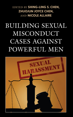 Building Sexual Misconduct Cases against Powerful Men - Chen, Shing-Ling S. (Contributions by), and Chen, Zhuojun Joyce (Contributions by), and Allaire, Nicole (Contributions by)