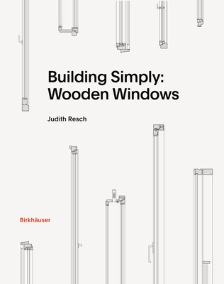 Building Simply: Wooden Windows - Resch, Judith