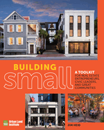 Building Small: A Toolkit for Real Estate Entrepreneurs, Civic Leaders, and Great Communities