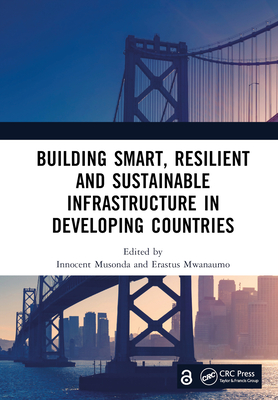 Building Smart, Resilient and Sustainable Infrastructure in Developing Countries: Proceedings of the 8th International Conference on Development and Investment in Infrastructure (DII-2022, Johannesburg, South Africa, 6-7 October 2022) - Musonda, Innocent (Editor), and Mwanaumo, Erastus (Editor)